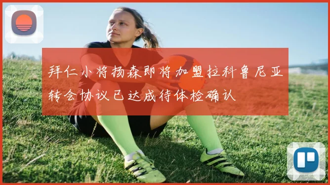 拜仁小将扬森即将加盟拉科鲁尼亚转会协议已达成待体检确认