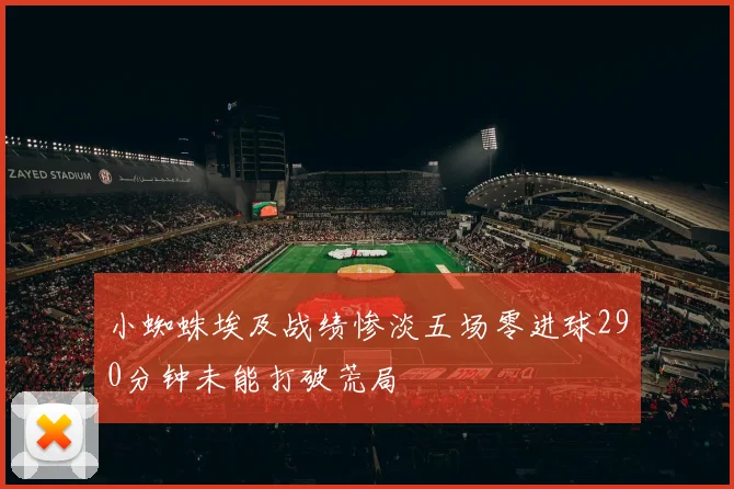 小蜘蛛埃及战绩惨淡五场零进球290分钟未能打破荒局